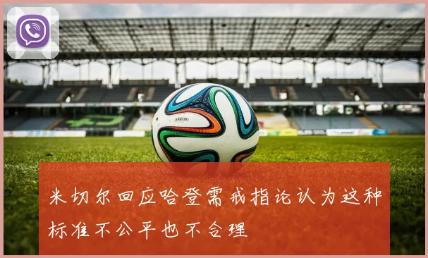 米切尔回应哈登需戒指论认为这种标准不公平也不合理