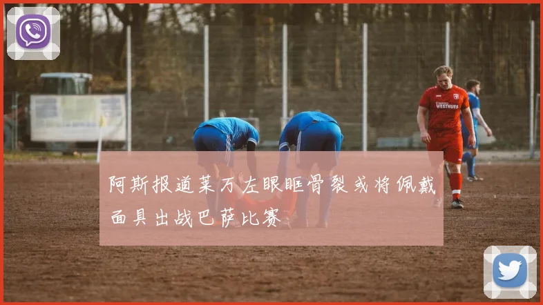 阿斯报道莱万左眼眶骨裂或将佩戴面具出战巴萨比赛