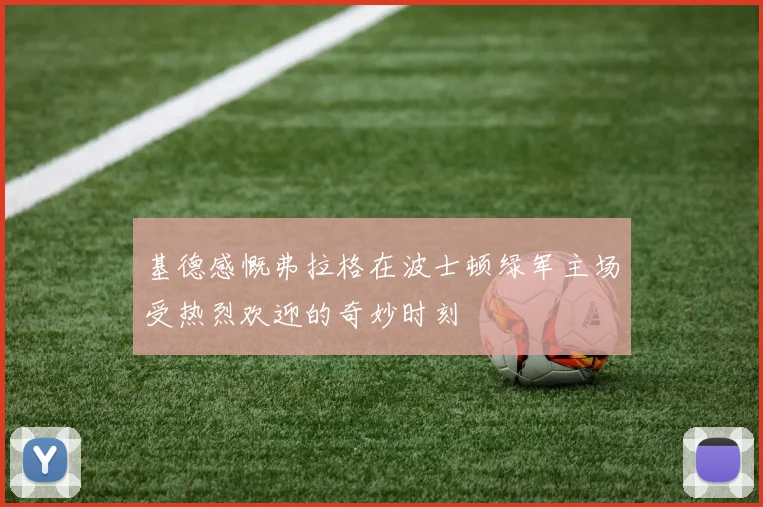 基德感慨弗拉格在波士顿绿军主场受热烈欢迎的奇妙时刻