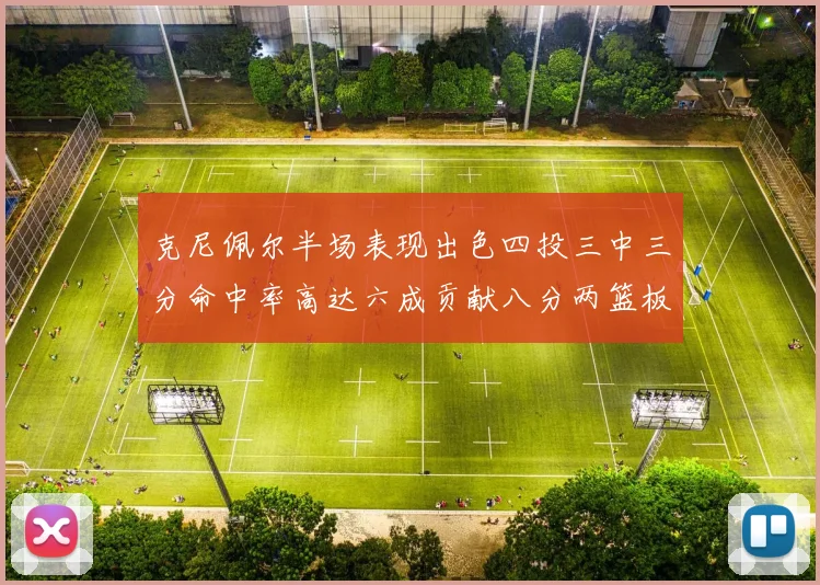 克尼佩尔半场表现出色四投三中三分命中率高达六成贡献八分两篮板